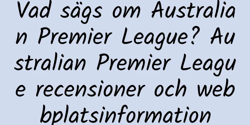 Vad sägs om Australian Premier League? Australian Premier League recensioner och webbplatsinformation