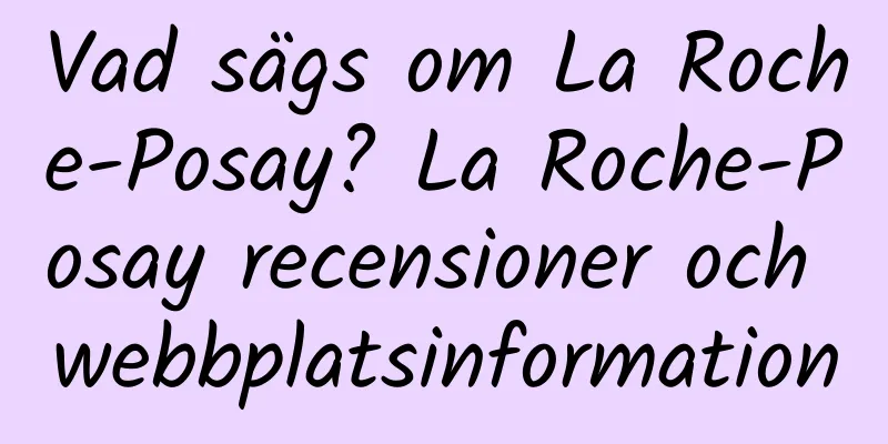 Vad sägs om La Roche-Posay? La Roche-Posay recensioner och webbplatsinformation