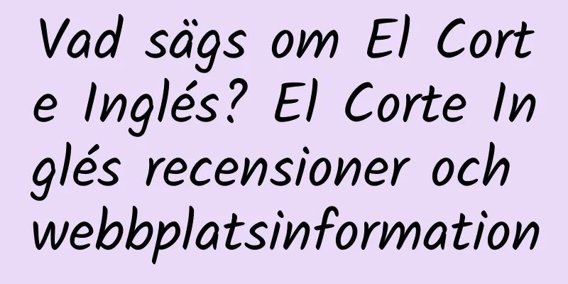 Vad sägs om El Corte Inglés? El Corte Inglés recensioner och webbplatsinformation