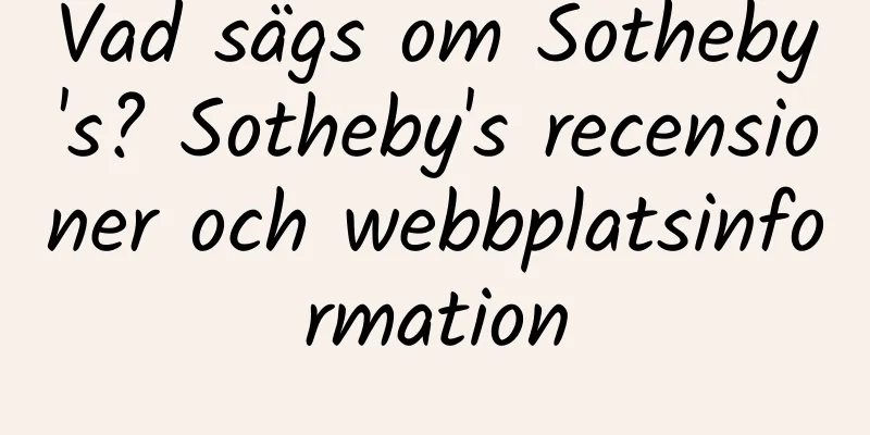 Vad sägs om Sotheby's? Sotheby's recensioner och webbplatsinformation