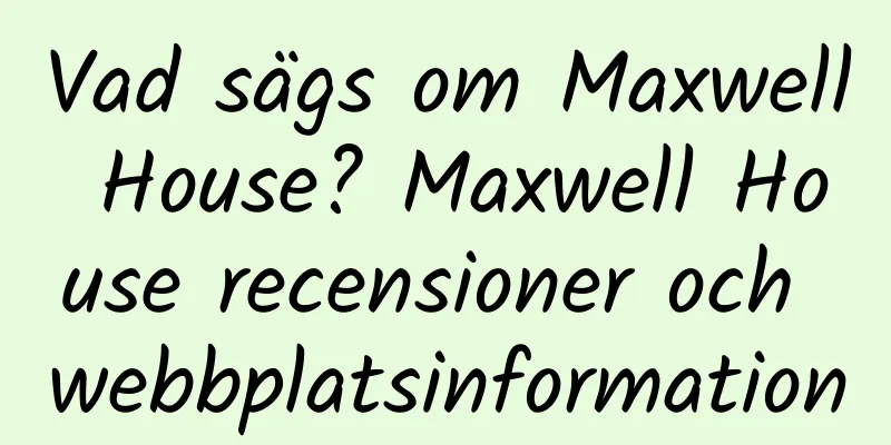 Vad sägs om Maxwell House? Maxwell House recensioner och webbplatsinformation