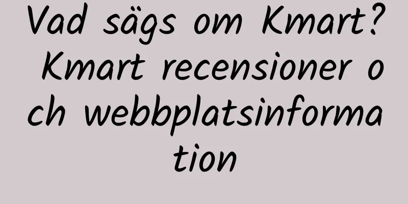 Vad sägs om Kmart? Kmart recensioner och webbplatsinformation