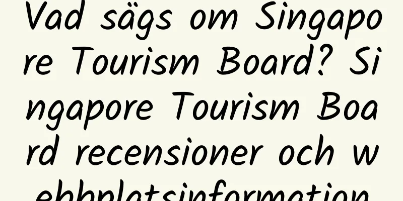 Vad sägs om Singapore Tourism Board? Singapore Tourism Board recensioner och webbplatsinformation