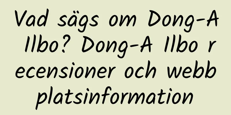 Vad sägs om Dong-A Ilbo? Dong-A Ilbo recensioner och webbplatsinformation