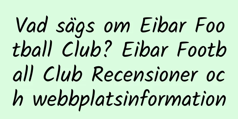 Vad sägs om Eibar Football Club? Eibar Football Club Recensioner och webbplatsinformation
