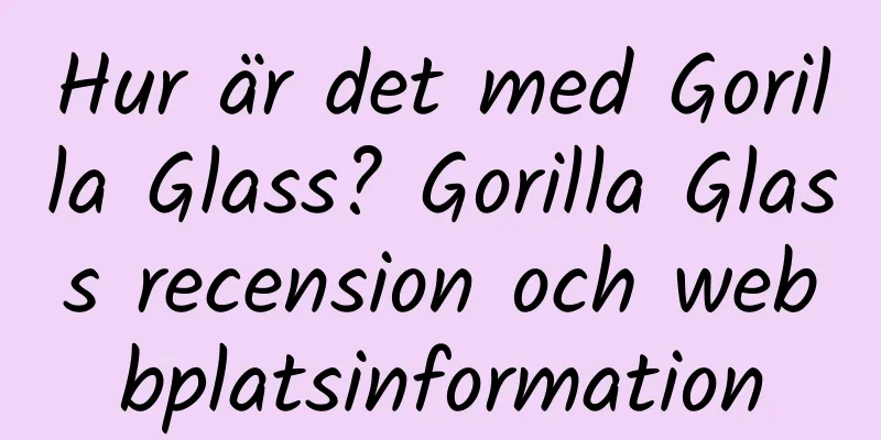 Hur är det med Gorilla Glass? Gorilla Glass recension och webbplatsinformation