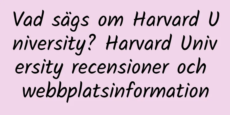Vad sägs om Harvard University? Harvard University recensioner och webbplatsinformation
