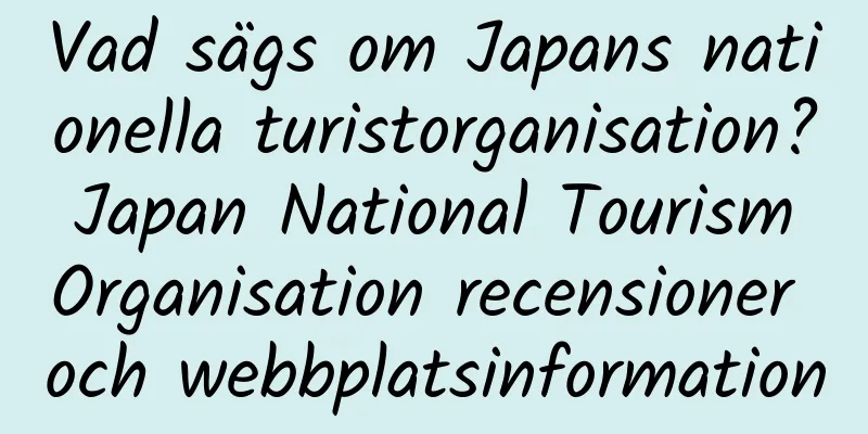 Vad sägs om Japans nationella turistorganisation? Japan National Tourism Organisation recensioner och webbplatsinformation