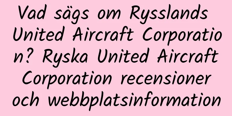 Vad sägs om Rysslands United Aircraft Corporation? Ryska United Aircraft Corporation recensioner och webbplatsinformation