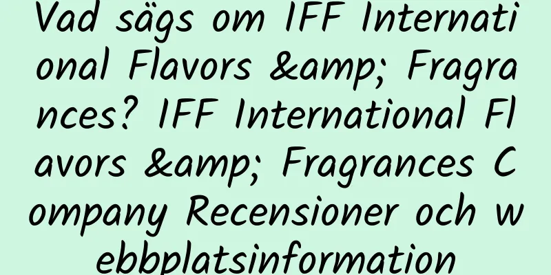 Vad sägs om IFF International Flavors & Fragrances? IFF International Flavors & Fragrances Company Recensioner och webbplatsinformation