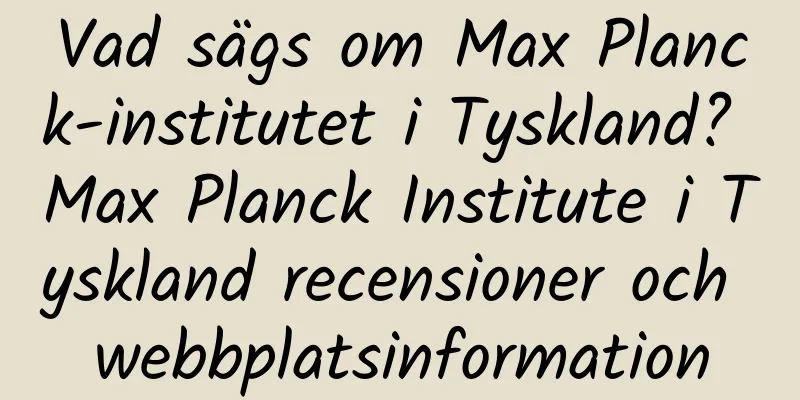 Vad sägs om Max Planck-institutet i Tyskland? Max Planck Institute i Tyskland recensioner och webbplatsinformation