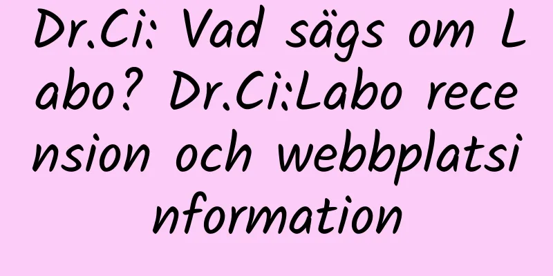 Dr.Ci: Vad sägs om Labo? Dr.Ci:Labo recension och webbplatsinformation