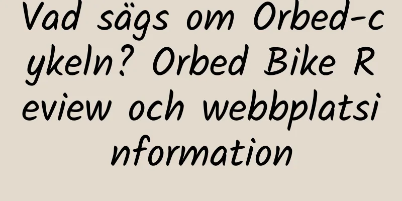 Vad sägs om Orbed-cykeln? Orbed Bike Review och webbplatsinformation