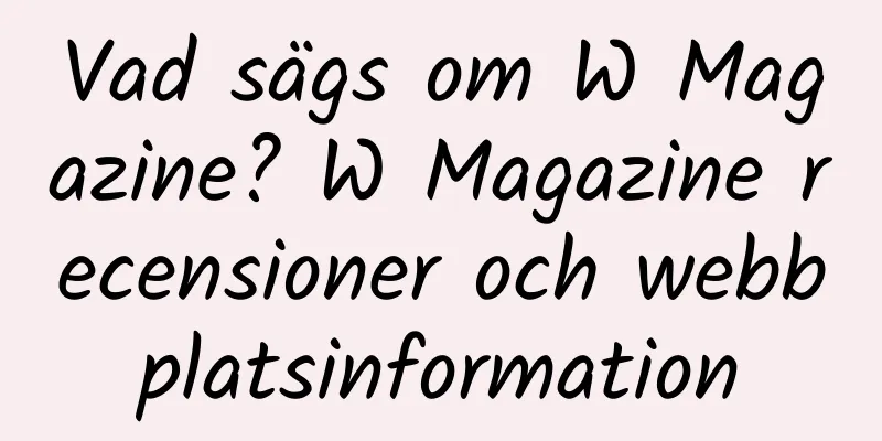 Vad sägs om W Magazine? W Magazine recensioner och webbplatsinformation