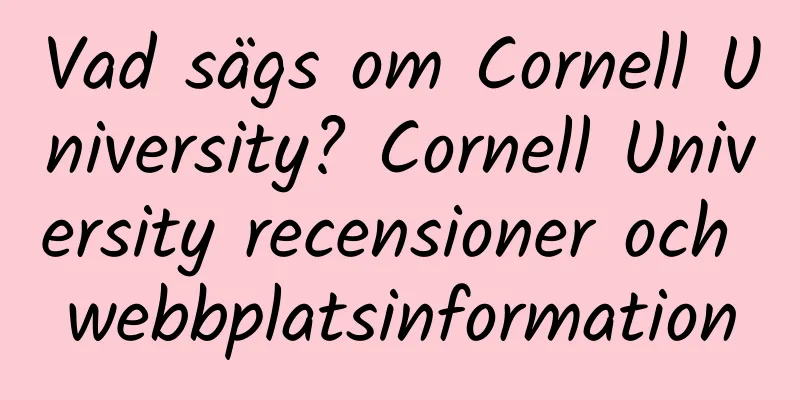 Vad sägs om Cornell University? Cornell University recensioner och webbplatsinformation