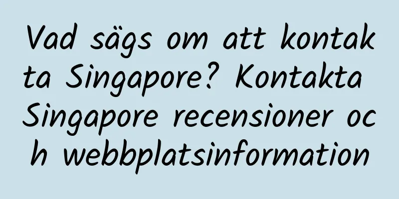 Vad sägs om att kontakta Singapore? Kontakta Singapore recensioner och webbplatsinformation