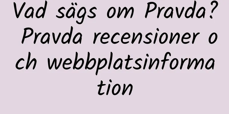 Vad sägs om Pravda? Pravda recensioner och webbplatsinformation