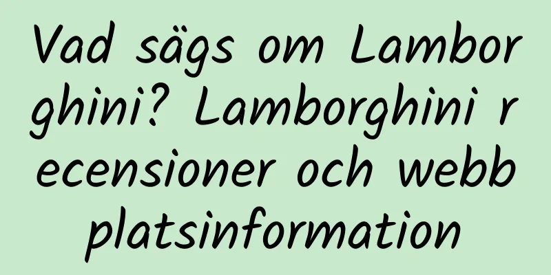 Vad sägs om Lamborghini? Lamborghini recensioner och webbplatsinformation