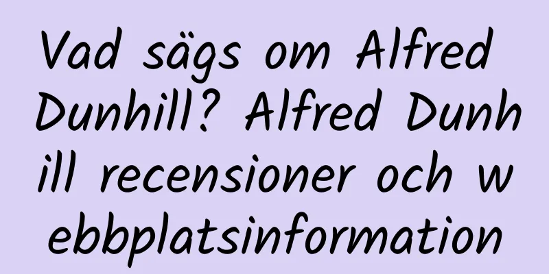 Vad sägs om Alfred Dunhill? Alfred Dunhill recensioner och webbplatsinformation