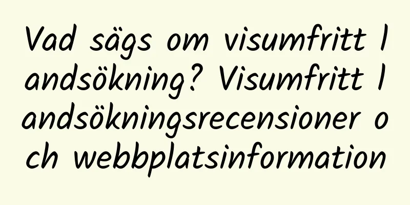 Vad sägs om visumfritt landsökning? Visumfritt landsökningsrecensioner och webbplatsinformation