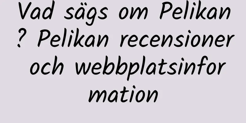 Vad sägs om Pelikan? Pelikan recensioner och webbplatsinformation