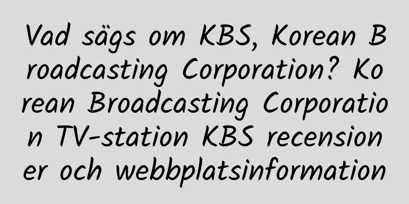 Vad sägs om KBS, Korean Broadcasting Corporation? Korean Broadcasting Corporation TV-station KBS recensioner och webbplatsinformation