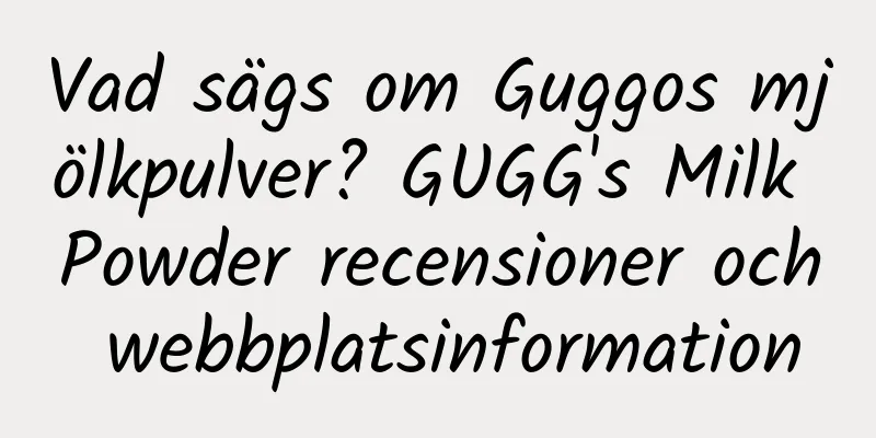 Vad sägs om Guggos mjölkpulver? GUGG's Milk Powder recensioner och webbplatsinformation