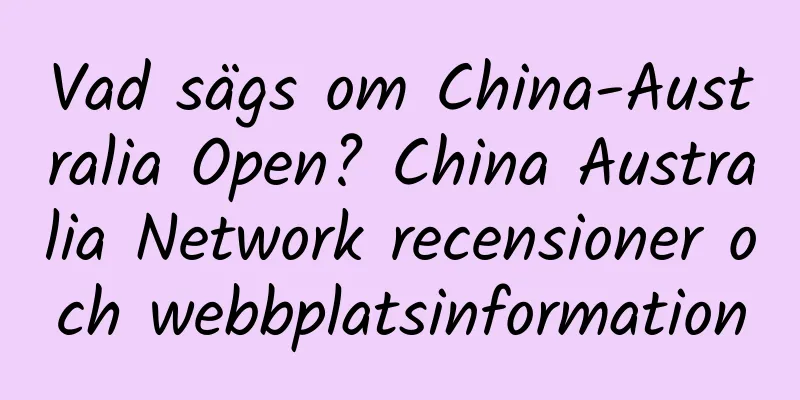 Vad sägs om China-Australia Open? China Australia Network recensioner och webbplatsinformation