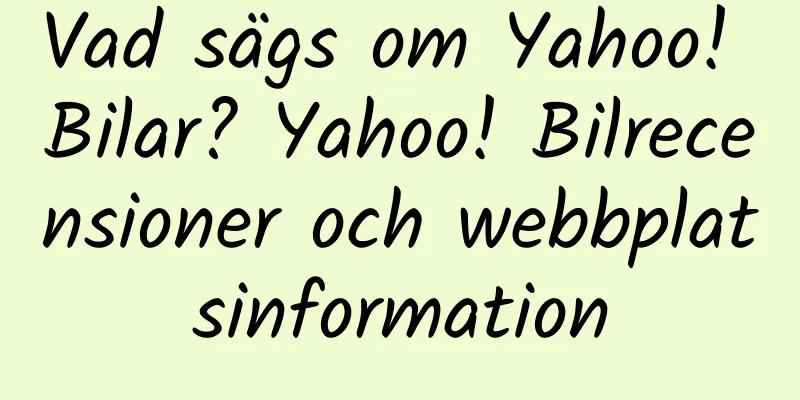 Vad sägs om Yahoo! Bilar? Yahoo! Bilrecensioner och webbplatsinformation