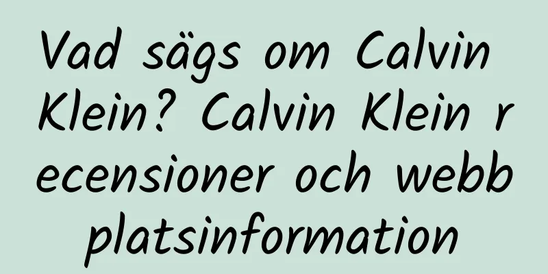 Vad sägs om Calvin Klein? Calvin Klein recensioner och webbplatsinformation