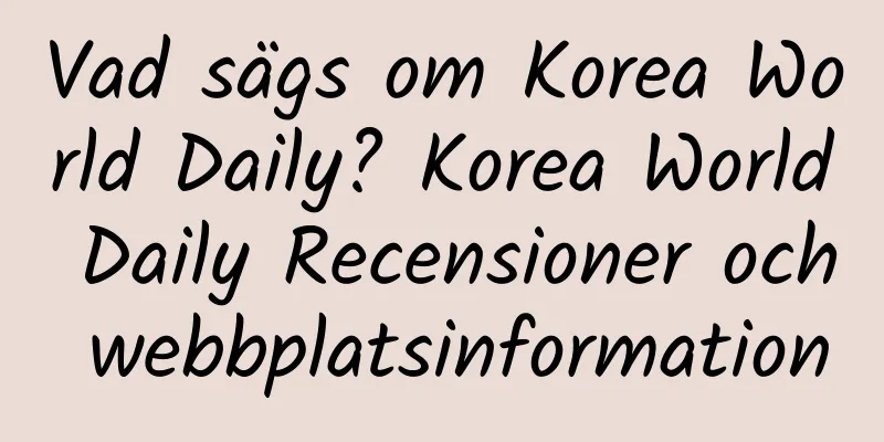 Vad sägs om Korea World Daily? Korea World Daily Recensioner och webbplatsinformation