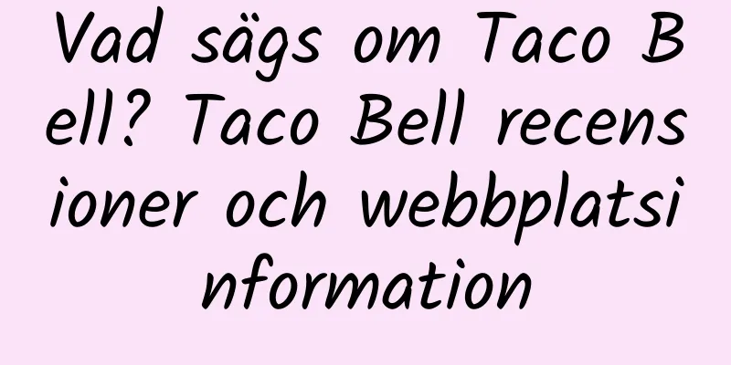 Vad sägs om Taco Bell? Taco Bell recensioner och webbplatsinformation