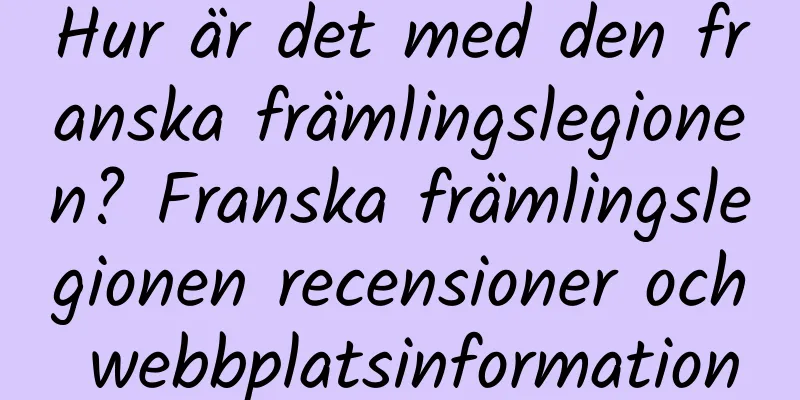 Hur är det med den franska främlingslegionen? Franska främlingslegionen recensioner och webbplatsinformation