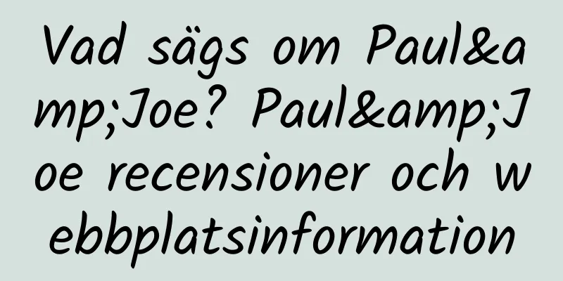 Vad sägs om Paul&Joe? Paul&Joe recensioner och webbplatsinformation