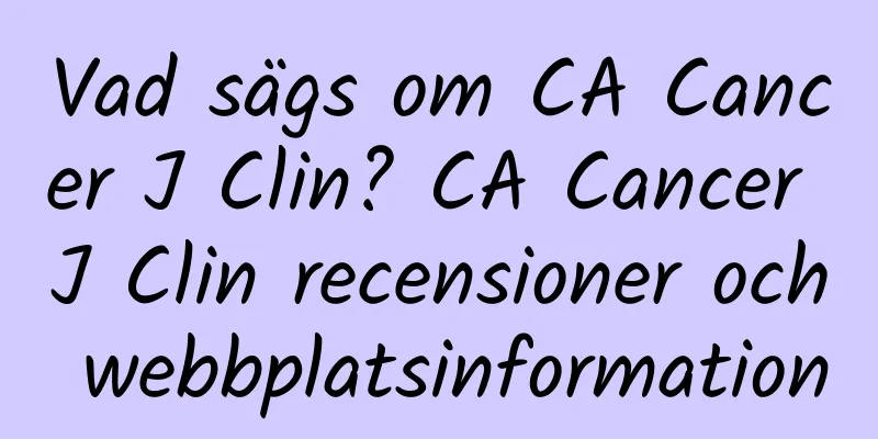 Vad sägs om CA Cancer J Clin? CA Cancer J Clin recensioner och webbplatsinformation