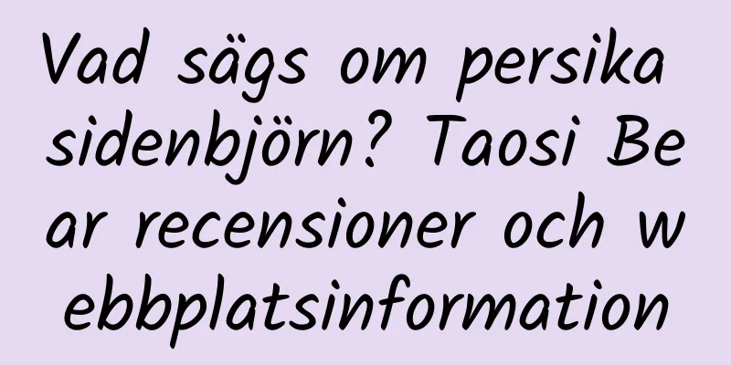 Vad sägs om persika sidenbjörn? Taosi Bear recensioner och webbplatsinformation