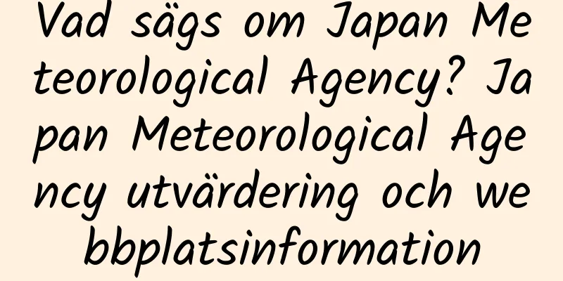 Vad sägs om Japan Meteorological Agency? Japan Meteorological Agency utvärdering och webbplatsinformation