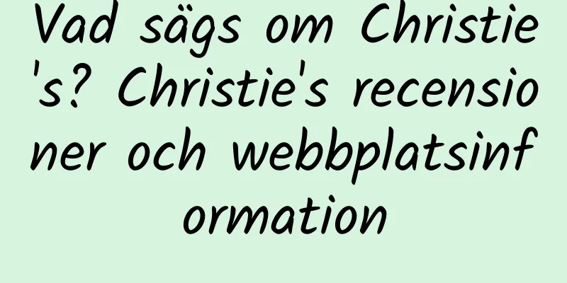 Vad sägs om Christie's? Christie's recensioner och webbplatsinformation