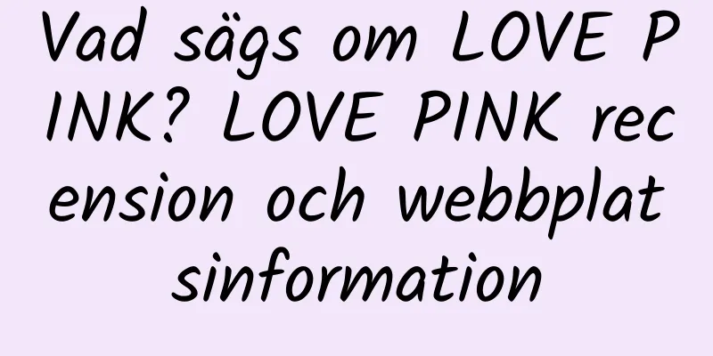 Vad sägs om LOVE PINK? LOVE PINK recension och webbplatsinformation