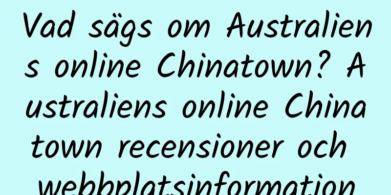 Vad sägs om Australiens online Chinatown? Australiens online Chinatown recensioner och webbplatsinformation