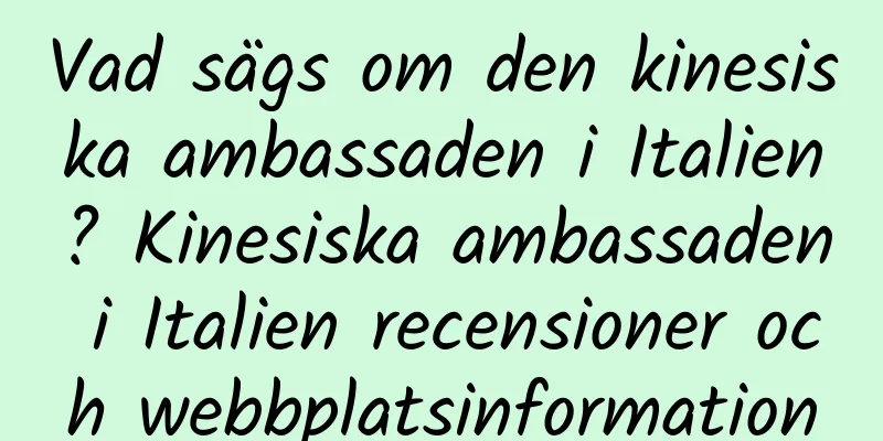 Vad sägs om den kinesiska ambassaden i Italien? Kinesiska ambassaden i Italien recensioner och webbplatsinformation