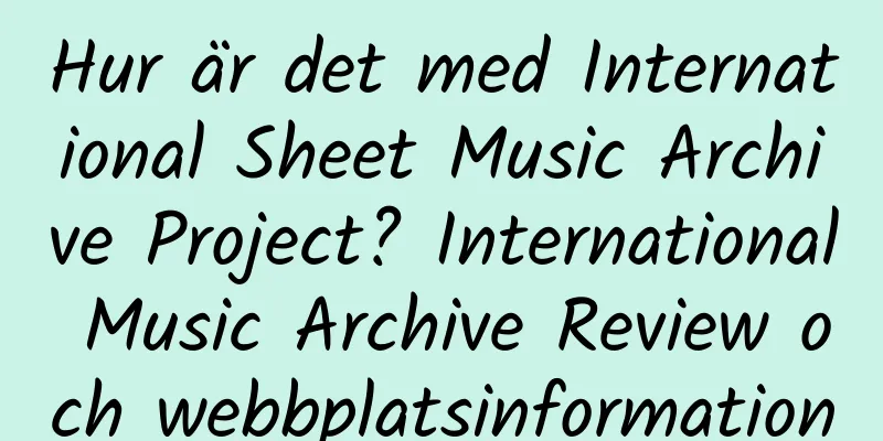 Hur är det med International Sheet Music Archive Project? International Music Archive Review och webbplatsinformation