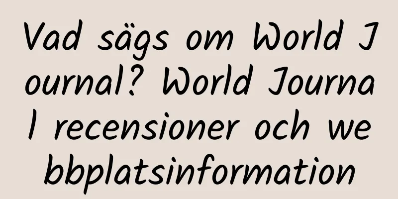 Vad sägs om World Journal? World Journal recensioner och webbplatsinformation