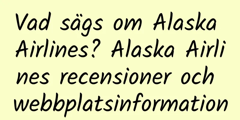 Vad sägs om Alaska Airlines? Alaska Airlines recensioner och webbplatsinformation