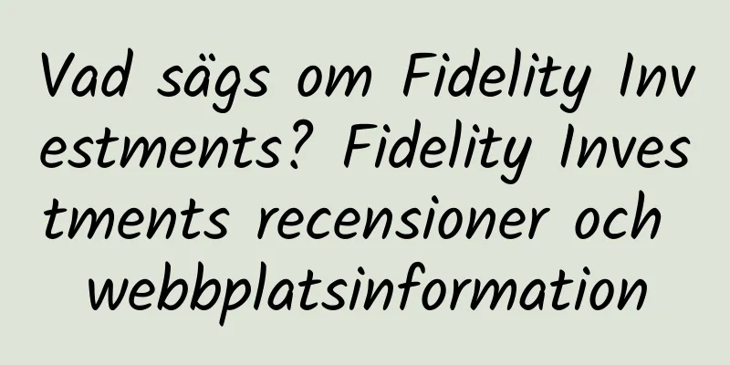 Vad sägs om Fidelity Investments? Fidelity Investments recensioner och webbplatsinformation