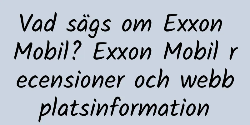 Vad sägs om Exxon Mobil? Exxon Mobil recensioner och webbplatsinformation