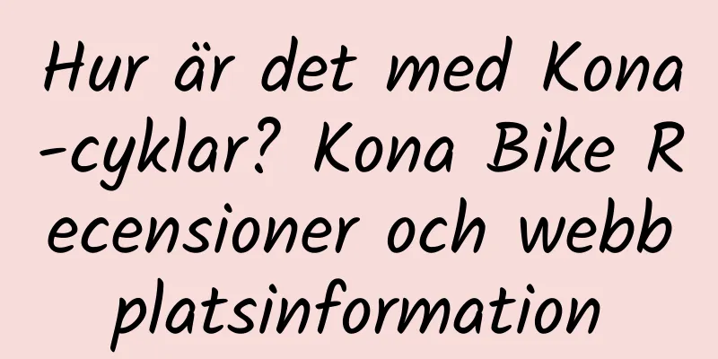 Hur är det med Kona-cyklar? Kona Bike Recensioner och webbplatsinformation