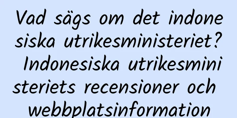 Vad sägs om det indonesiska utrikesministeriet? Indonesiska utrikesministeriets recensioner och webbplatsinformation
