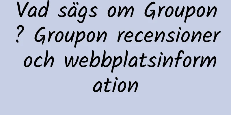 Vad sägs om Groupon? Groupon recensioner och webbplatsinformation