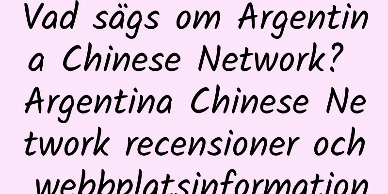 Vad sägs om Argentina Chinese Network? Argentina Chinese Network recensioner och webbplatsinformation